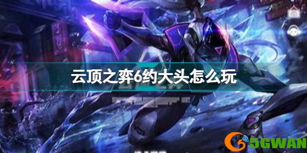 云顶之弈6约大头怎么玩（云顶之弈6约大头全新玩法）