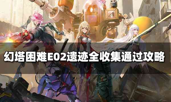 困难E02遗迹宝箱位置分享，E02遗迹通关攻略